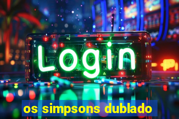 os simpsons dublado